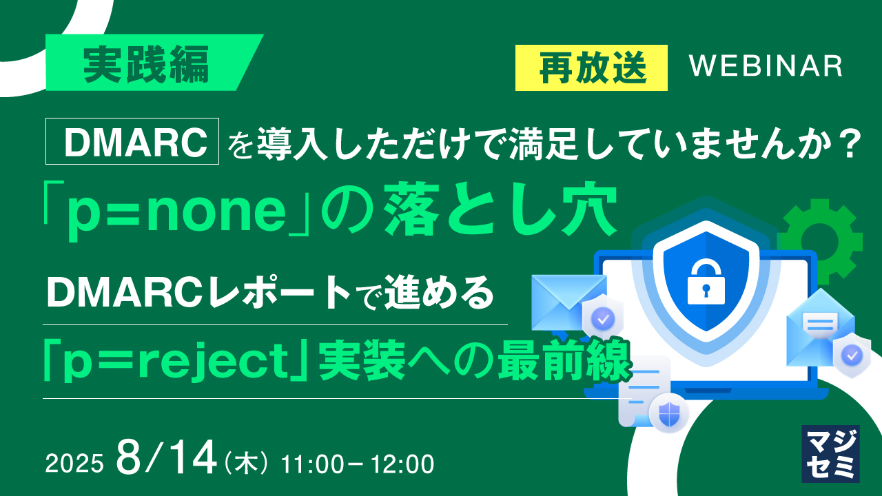 【再放送】【実践編】DMARCを導入しただけで満足していませんか?「p=none」の落とし穴 ~DMARCレポートで進める、「p=reject」実装への最前線~