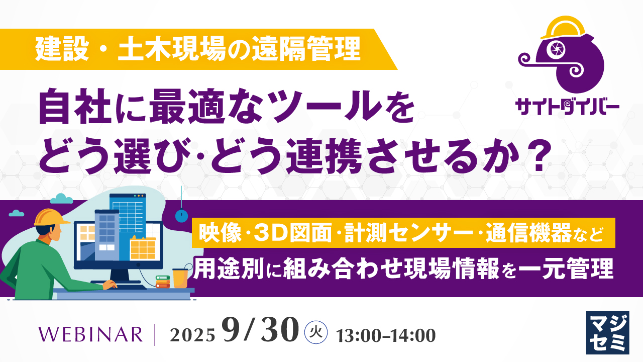 【建設・土木現場の遠隔管理】自社に最適なツールをどう選び・どう連携させるか? 〜映像・3D図面・計測センサー・通信機器など、用途別に組み合わせ現場情報を一元管理〜