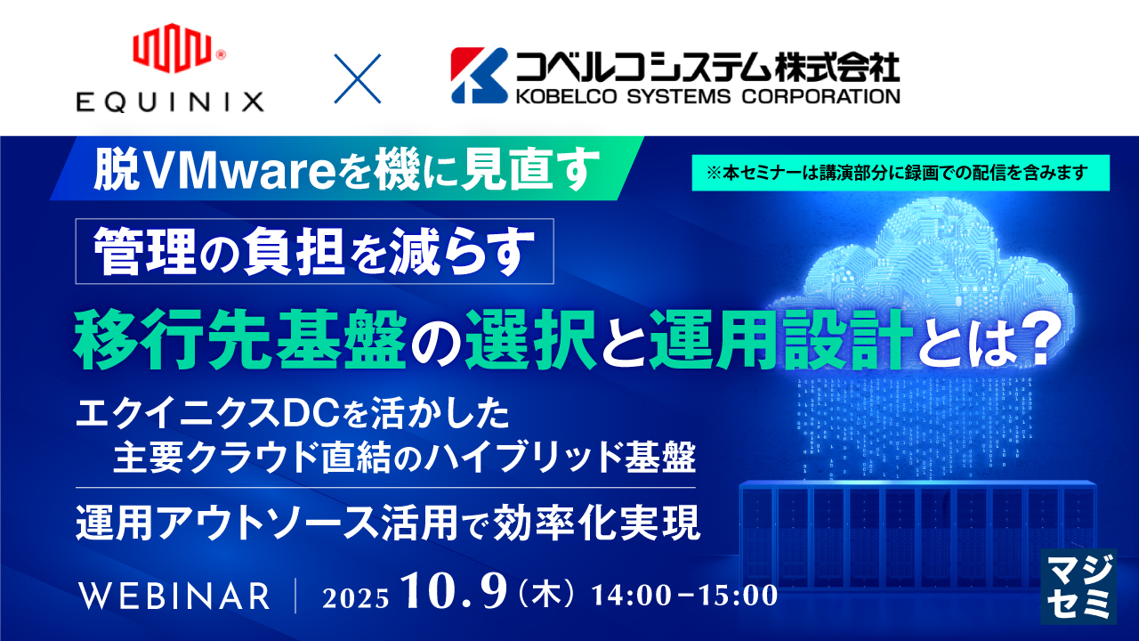 脱VMwareを機に見直す、管理の負担を減らす移行先基盤の選択と運用設計とは？ 〜エクイニクスDCを活かした主要クラウド直結のハイブリッド基盤、運用アウトソース活用で効率化実現〜