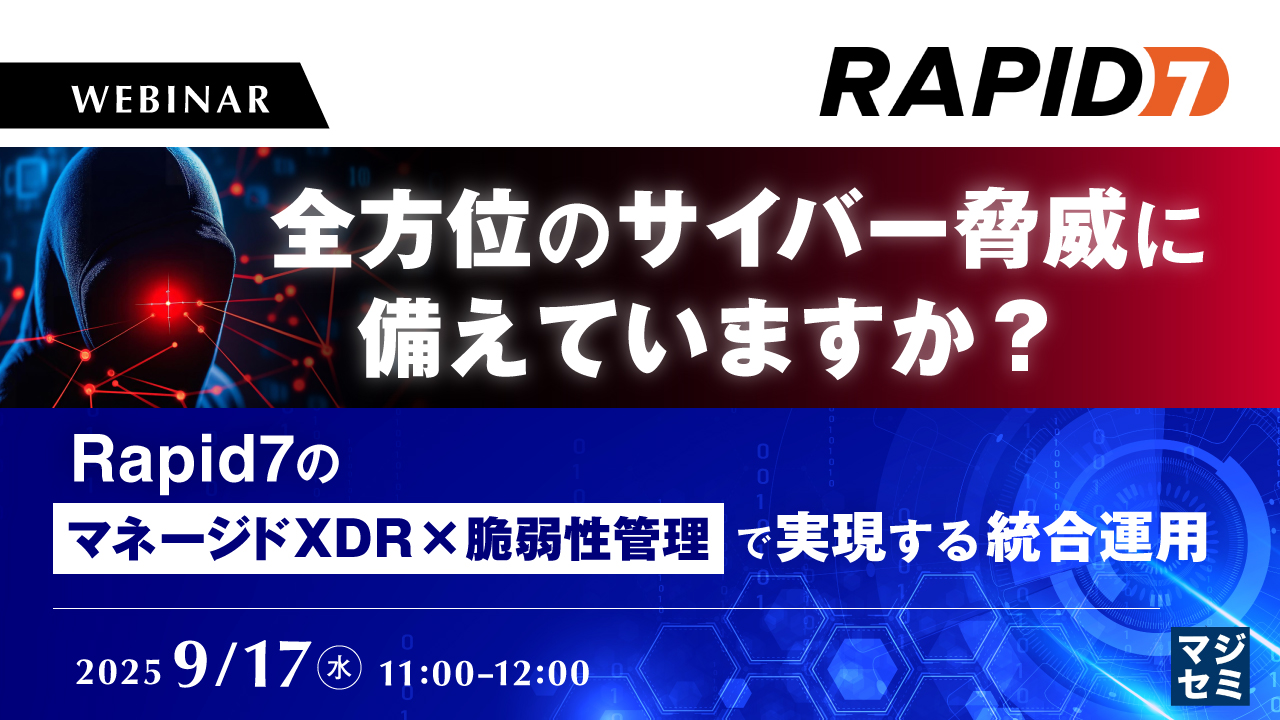 全方位のサイバー脅威に備えていますか? 〜Rapid7のマネージドXDR×脆弱性管理で実現する統合運用〜