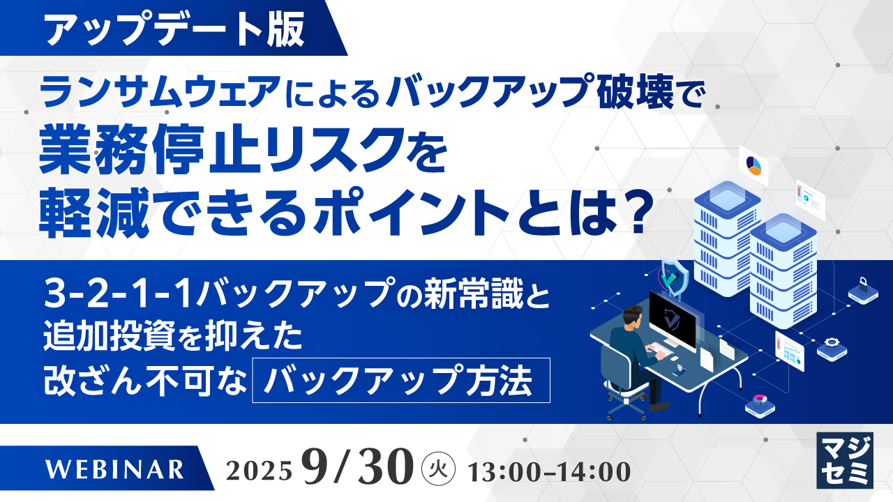 【アップデート版】ランサムウェアによるバックアップ破壊で業務停止リスクを軽減できるポイントとは? 〜3-2-1-1バックアップの新常識と、追加投資を抑えた改ざん不可なバックアップ方法〜