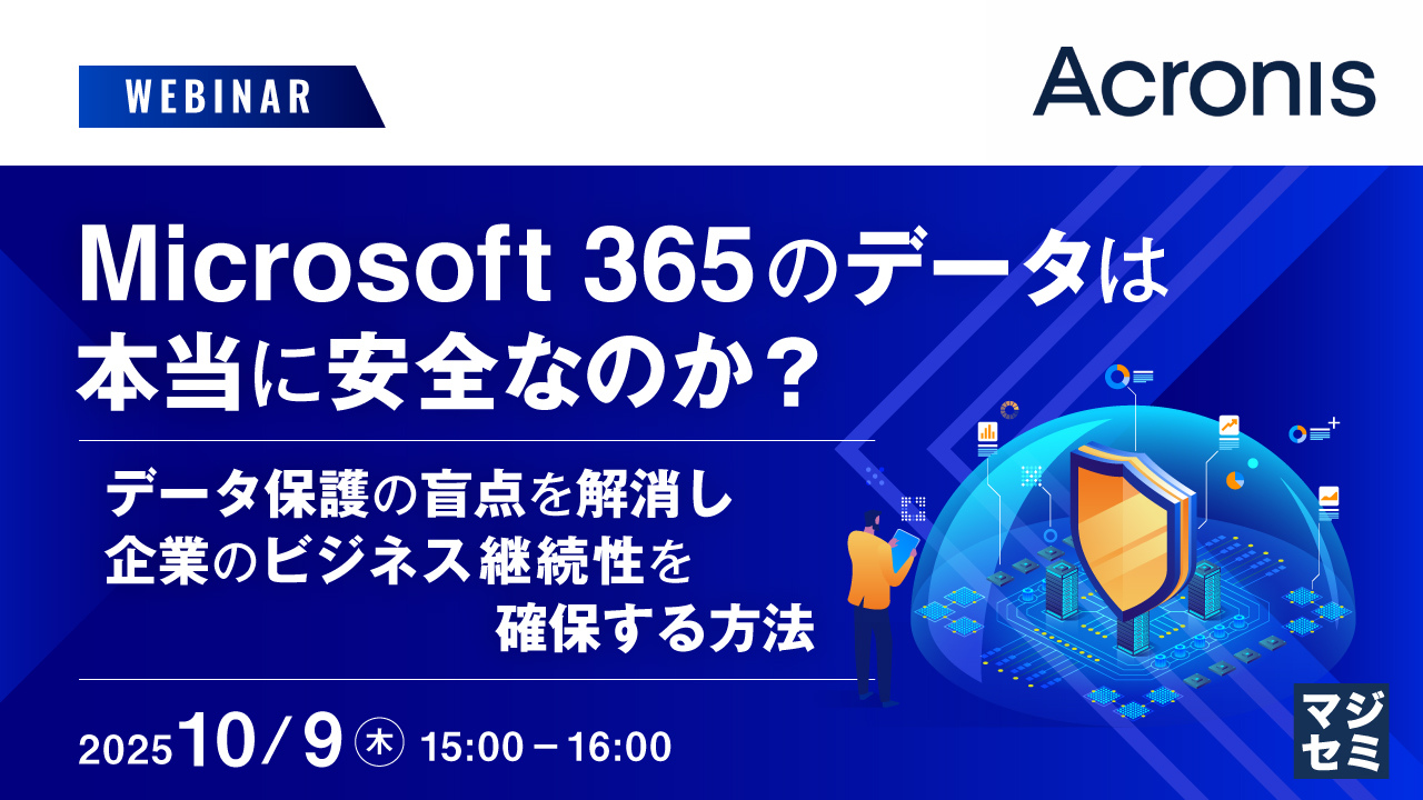 Microsoft 365のデータは本当に安全なのか？ 〜データ保護の盲点を解消し、企業のビジネス継続性を確保する方法〜