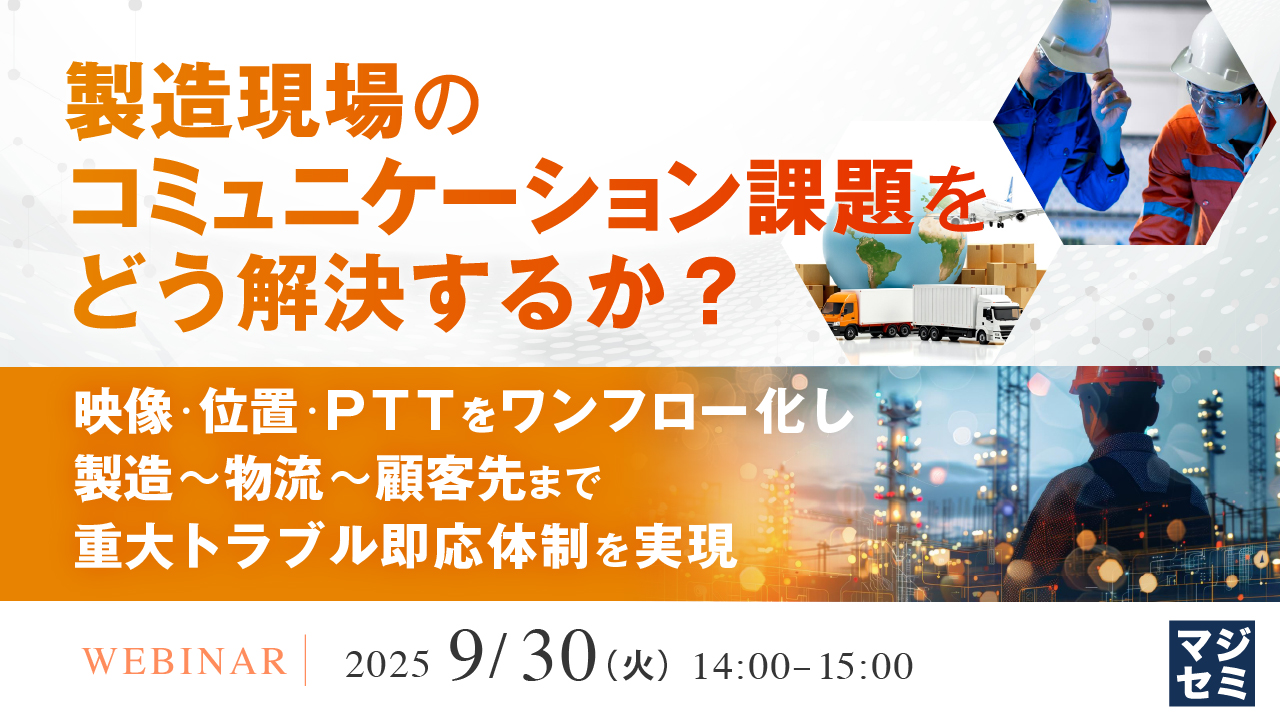 製造現場のコミュニケーション課題をどう解決するか? 〜映像・位置・PTTをワンフロー化し、製造〜物流〜顧客先まで重大トラブル即応体制を実現〜