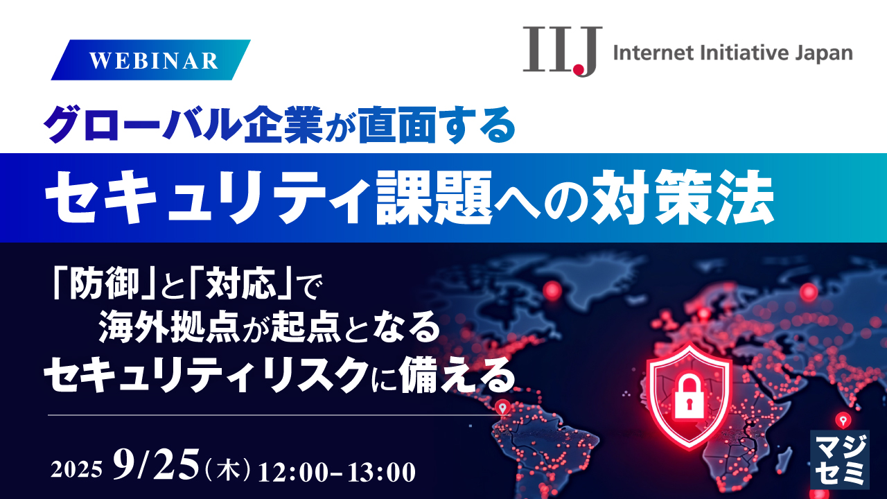 高まる、海外拠点への攻撃リスク ~限られた人員と予算で実現する現実的な防御策~