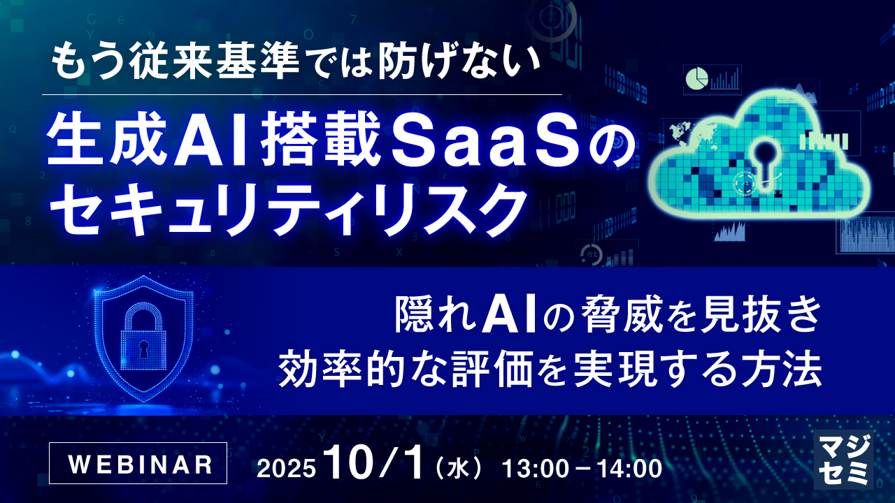 もう従来基準では防げない、生成AI搭載SaaSのセキュリティリスク 〜隠れAIの脅威を見抜き、効率的な評価を実現する方法〜