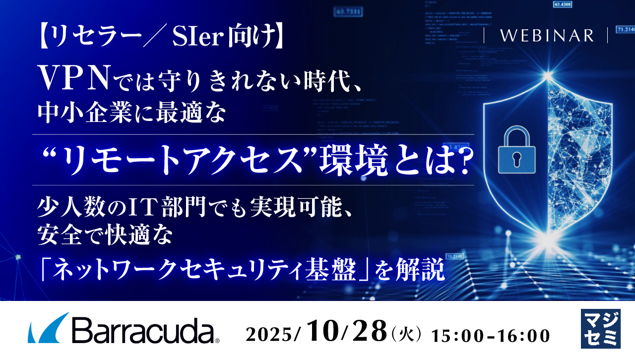 【リセラー／SIer向け】VPNでは守りきれない時代、中小企業に最適な“リモートアクセス”環境とは？ ～少人数のIT部門でも実現可能、安全で快適な「ネットワークセキュリティ基盤」を解説～