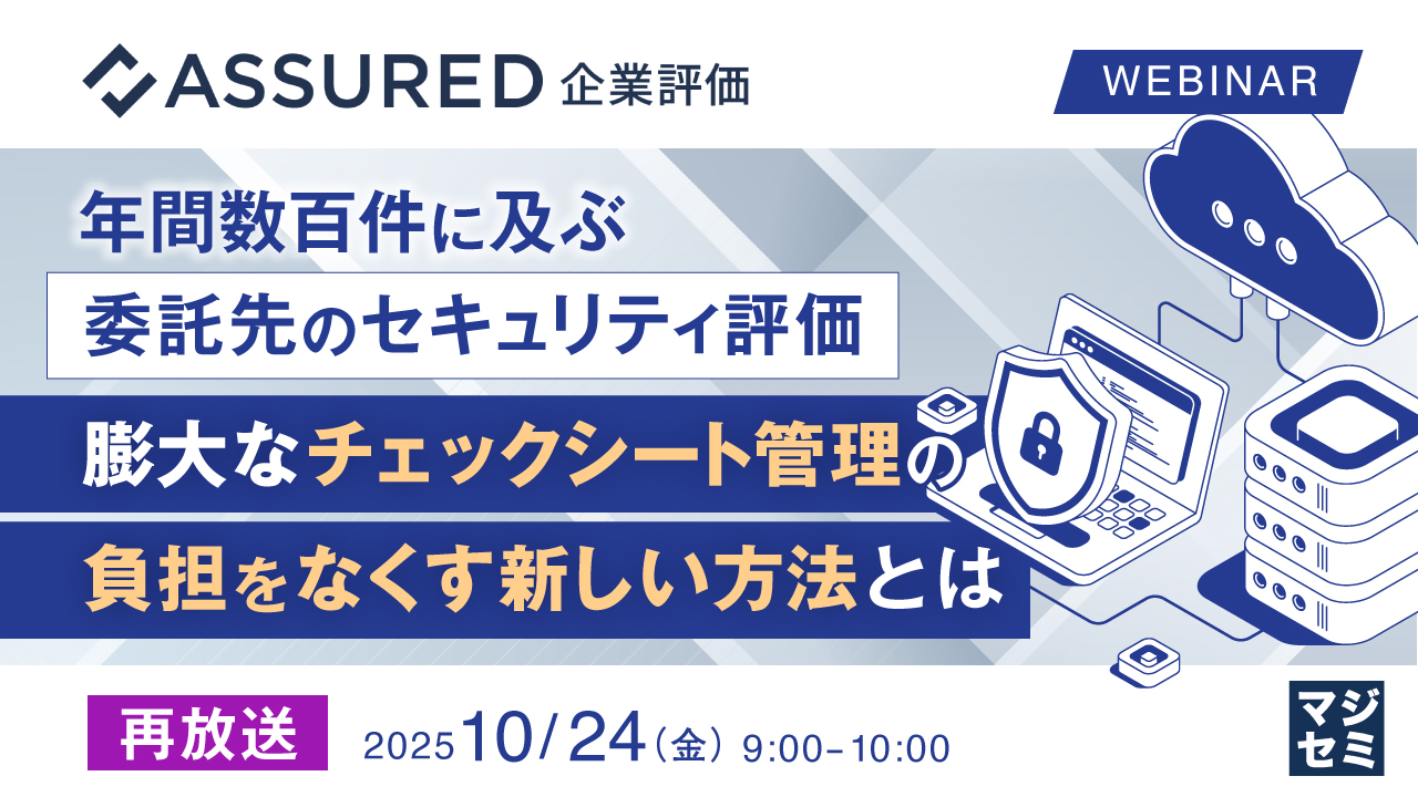 【再放送】年間数百件に及ぶ委託先のセキュリティ評価、膨大なチェックシート管理の負担をなくす新しい方法とは 