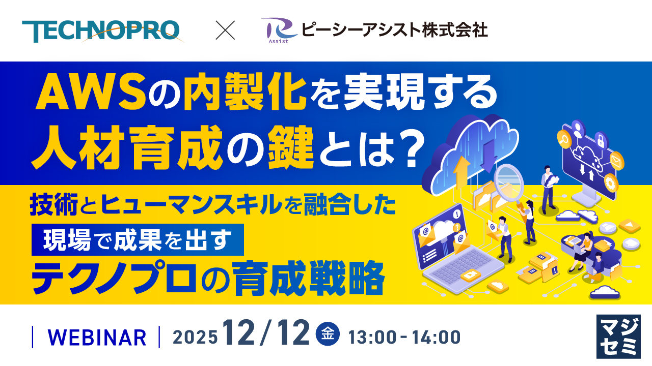 AWSの内製化を実現する人材育成の鍵とは？ ～技術とヒューマンスキルを融合した、現場で成果を出すテクノプロの育成戦略～