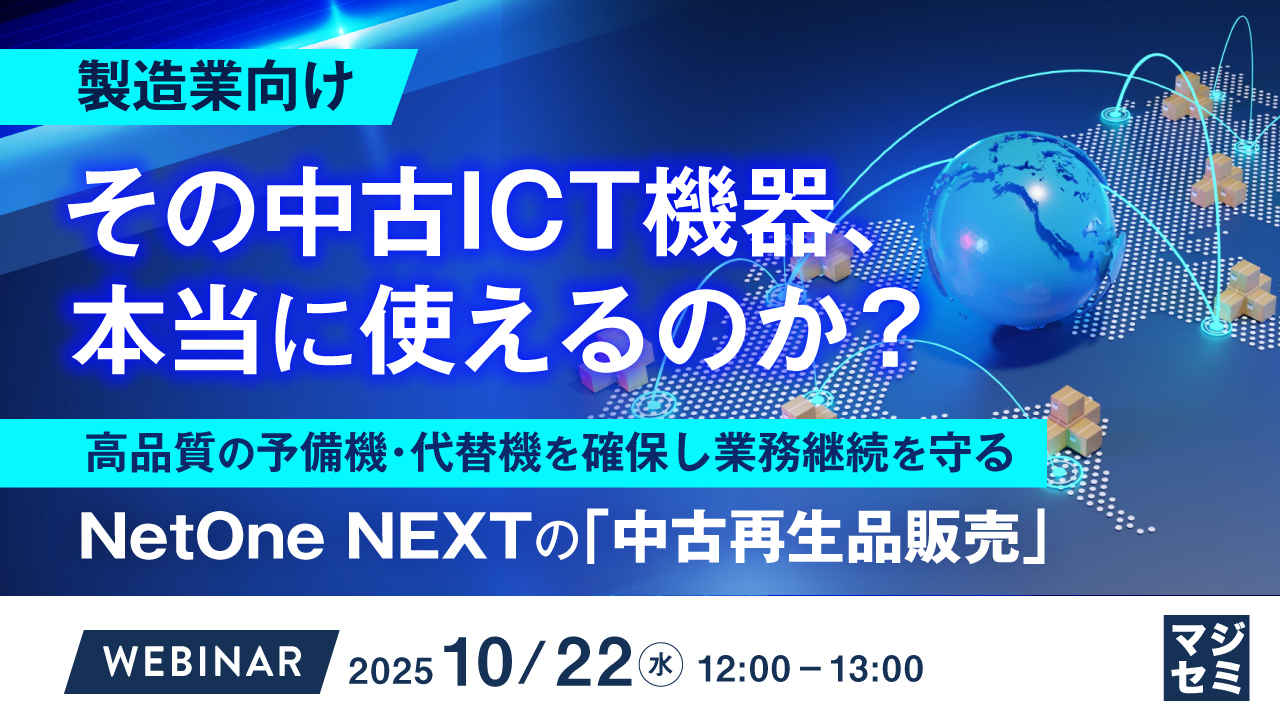 【製造業向け】その中古ICT機器、本当に使えるのか？ ～高品質の予備機・代替機を確保し業務継続を守る、NetOne NEXTの「中古再生品販売」～