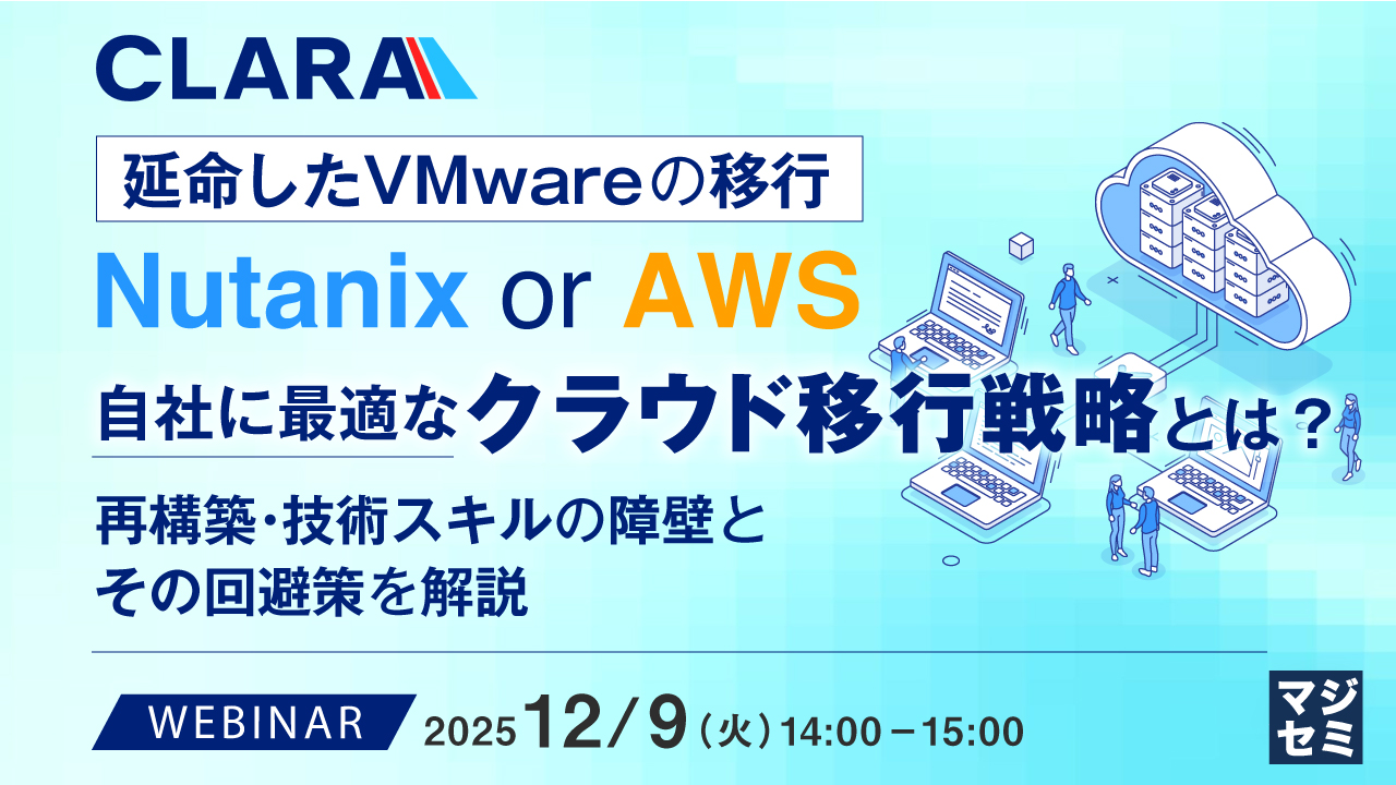 延命したVMwareの移行：Nutanix or AWS、自社に最適なクラウド移行戦略とは？ ～再構築・技術スキルの障壁とその回避策を解説～
