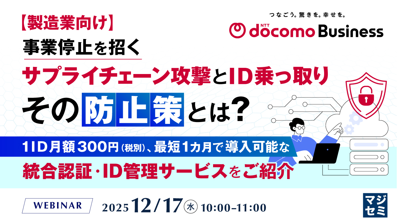 【製造業向け】事業停止を招くサプライチェーン攻撃とID乗っ取り、その防止策とは？ ～1ID月額300円（税別）、最短1カ月で導入可能な統合認証・ID管理サービスをご紹介～