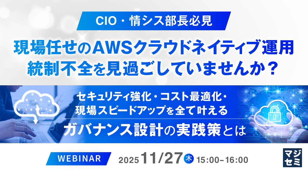 【CIO・情シス部長必見】現場任せのAWSクラウドネイティブ運用、統制不全を見過ごしていませんか？ ～セキュリティ強化・コスト最適化・現場スピードアップを全て叶えるガバナンス設計の実践策とは～
