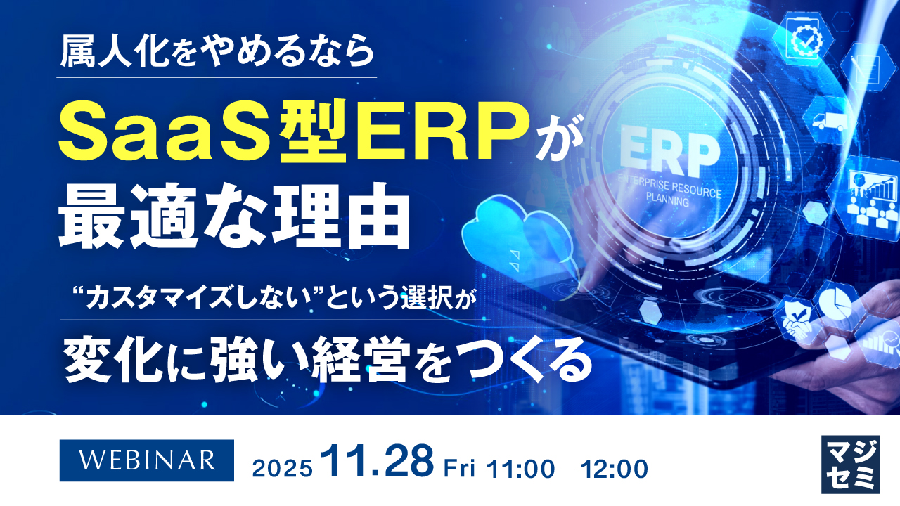 属人化をやめるなら、SaaS型ERPが最適な理由 ～“カスタマイズしない”という選択が、変化に強い経営をつくる～