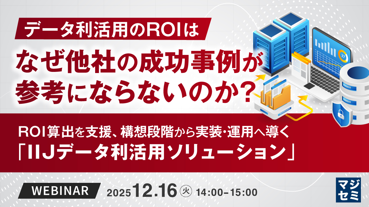 データ利活用のROIは、なぜ他社の成功事例が参考にならないのか？ ～ROI算出を支援、構想段階から実装・運用へ導く「IIJデータ利活用ソリューション」～