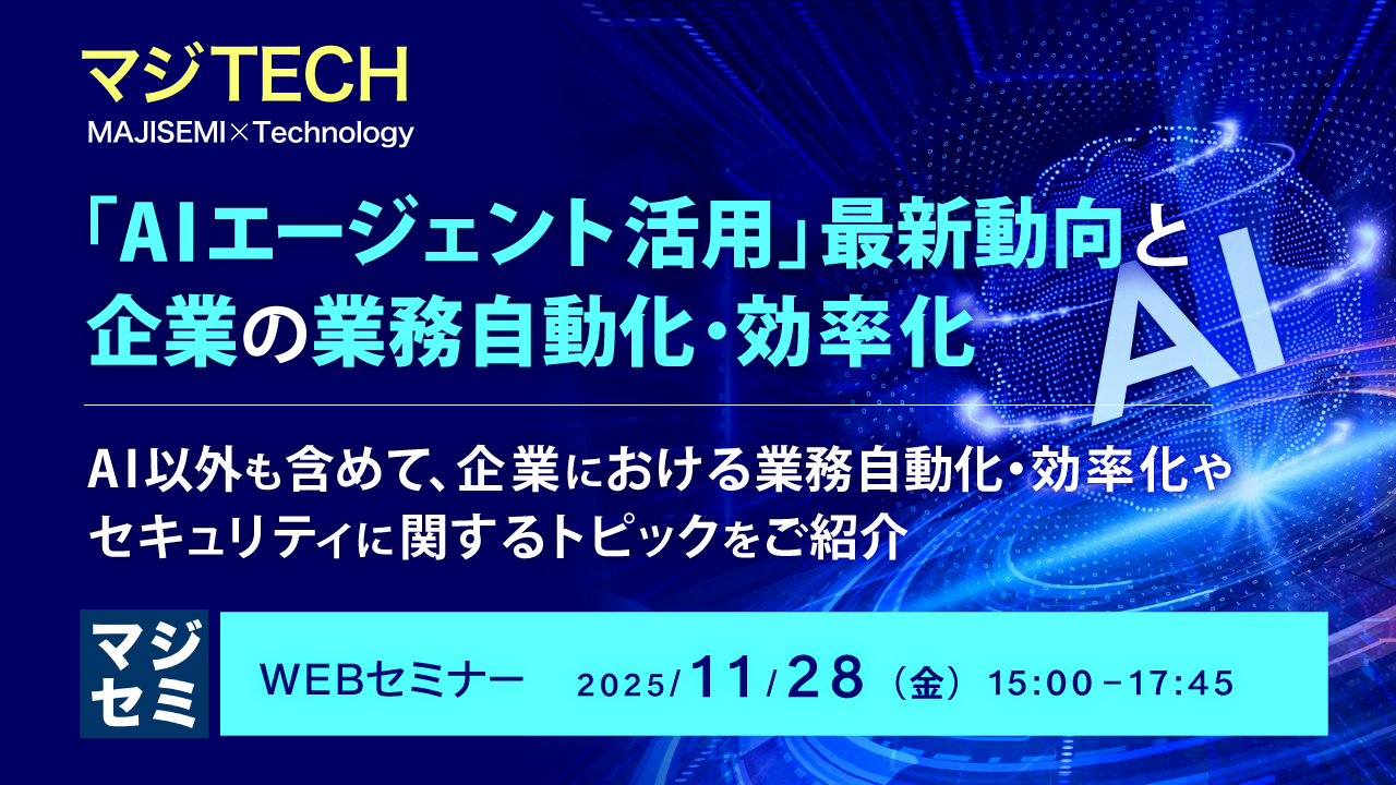 「AIエージェント活用」最新動向と、企業の業務自動化・効率化 ～AI以外も含めて、企業における業務自動化・効率化や、セキュリティに関するトピックをご紹介～