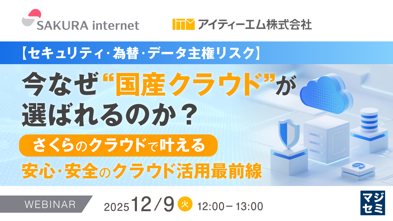 【セキュリティ・為替・データ主権リスク】今なぜ“国産クラウド”が選ばれるのか？ ～さくらのクラウドで叶える、安心・安全のクラウド活用最前線～
