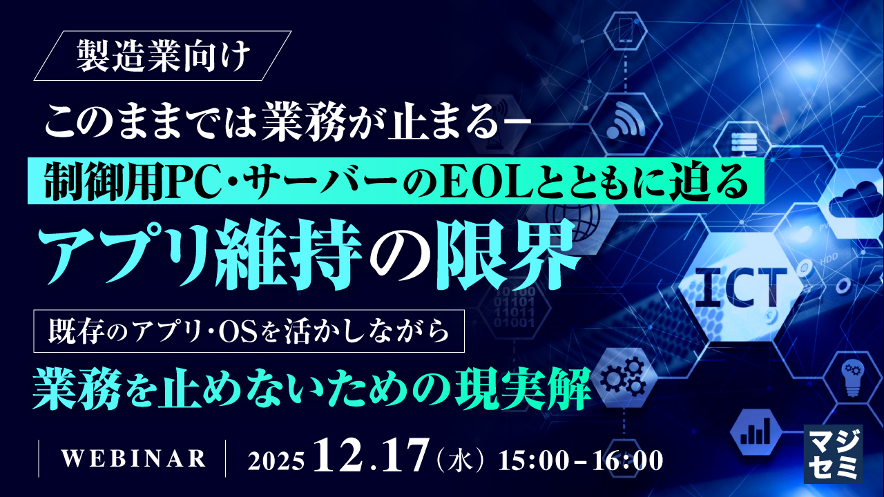 【製造業向け】このままでは業務が止まる―制御用PC・サーバーのEOLとともに迫るアプリ維持の限界 ～既存のアプリ・OSを活かしながら、業務を止めないための現実解～