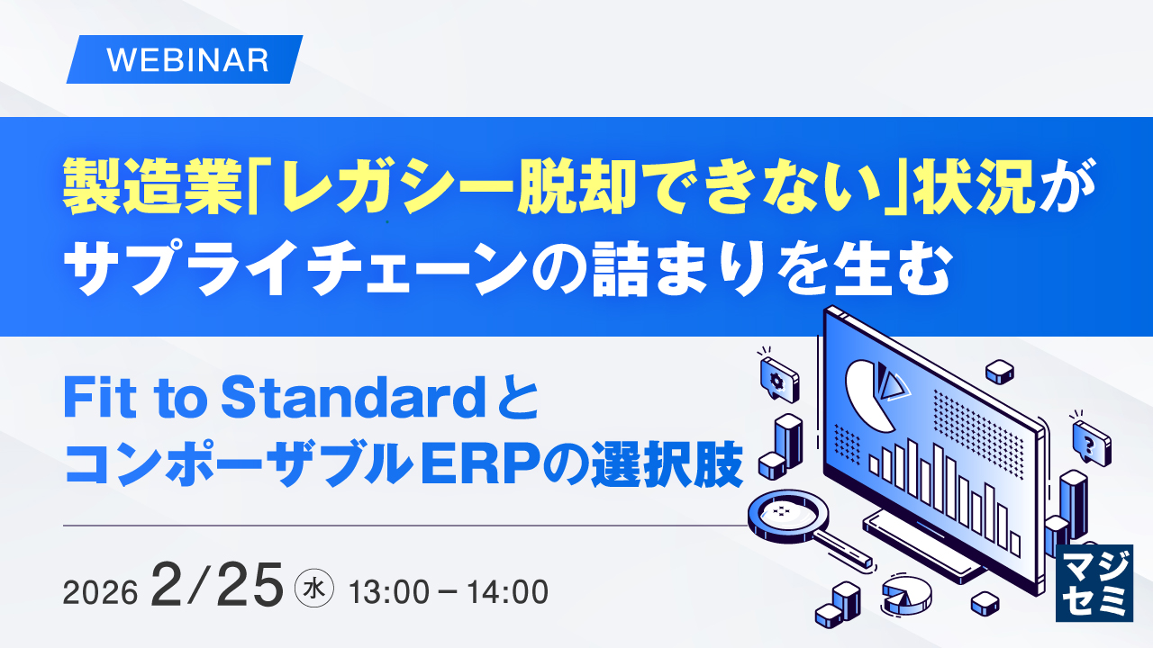 製造業「レガシー脱却できない」状況がサプライチェーンの詰まりを生む 〜Fit to StandardとコンポーザブルERPの選択肢～