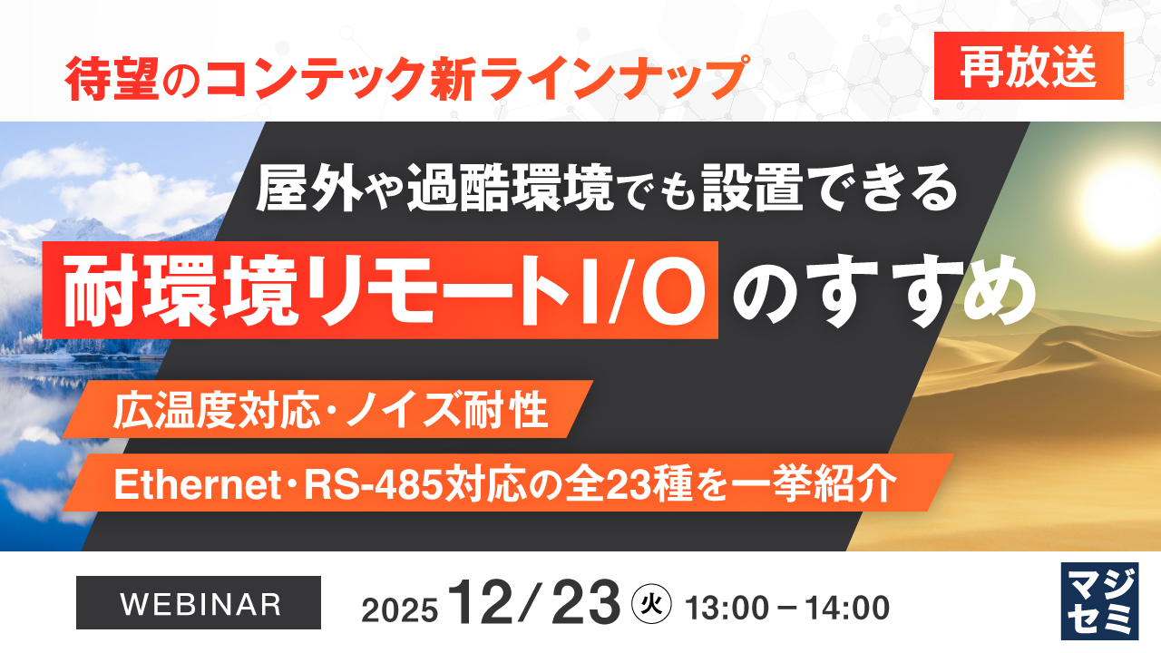【再放送】＜待望のコンテック新ラインナップ＞屋外や過酷環境でも設置できる「耐環境リモートI/O」のすすめ ～広温度対応・ノイズ耐性、Ethernet・RS-485対応の全23種を一挙紹介～