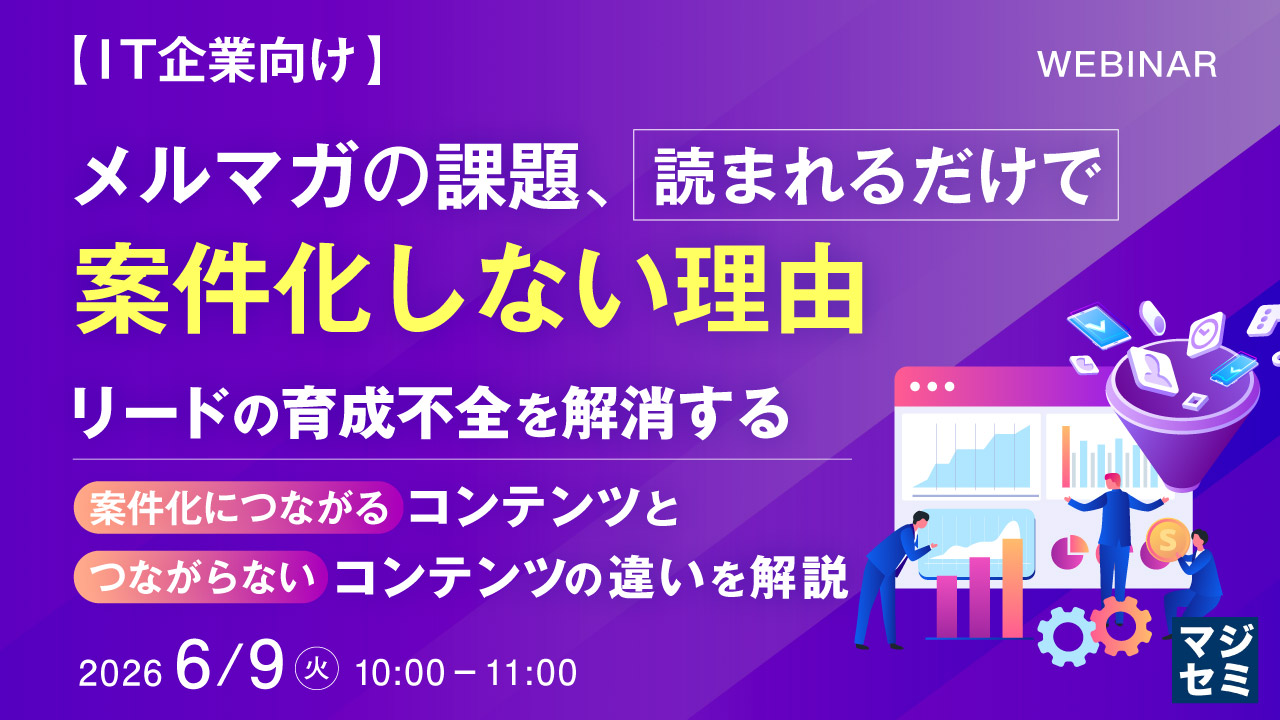 【IT企業向け】メルマガの課題、読まれるだけで案件化しない理由～リードの育成不全を解消する、案件化につながるコンテンツとつながらないコンテンツの違いを解説～