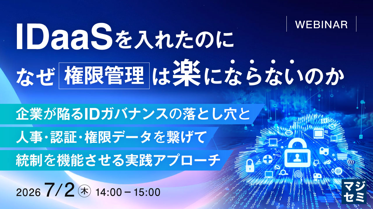 【IDaaSを入れたのに、なぜ権限管理は楽にならないのか】 ～企業が陥るIDガバナンスの落とし穴と人事・認証・権限データを繋げて統制を機能させる実践アプローチ～